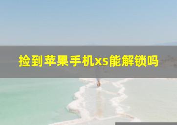 捡到苹果手机xs能解锁吗