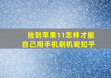 捡到苹果11怎样才能自己用手机刷机呢知乎