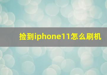 捡到iphone11怎么刷机