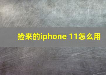 捡来的iphone 11怎么用