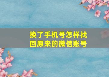 换了手机号怎样找回原来的微信账号