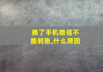 换了手机微信不能转账,什么原因