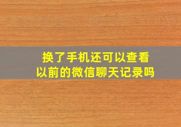 换了手机还可以查看以前的微信聊天记录吗