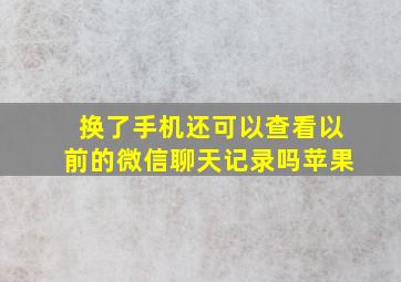 换了手机还可以查看以前的微信聊天记录吗苹果