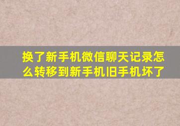 换了新手机微信聊天记录怎么转移到新手机旧手机坏了