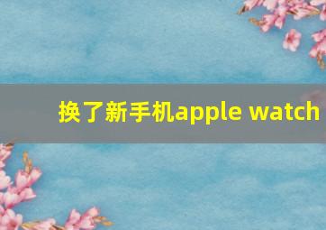 换了新手机apple watch