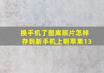 换手机了图库照片怎样存到新手机上啊苹果13