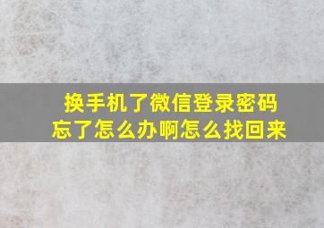 换手机了微信登录密码忘了怎么办啊怎么找回来