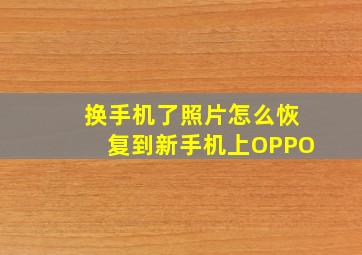 换手机了照片怎么恢复到新手机上OPPO