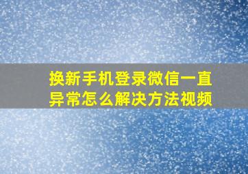 换新手机登录微信一直异常怎么解决方法视频