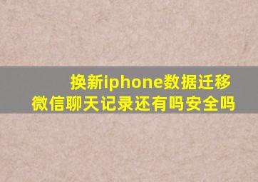 换新iphone数据迁移微信聊天记录还有吗安全吗