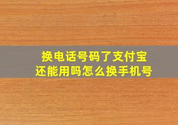 换电话号码了支付宝还能用吗怎么换手机号