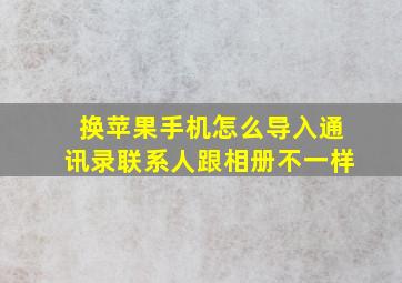 换苹果手机怎么导入通讯录联系人跟相册不一样