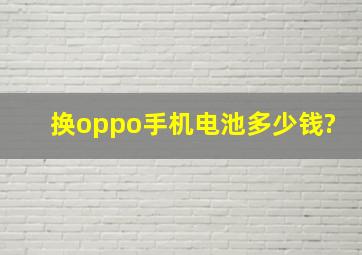 换oppo手机电池多少钱?