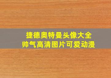 捷德奥特曼头像大全帅气高清图片可爱动漫