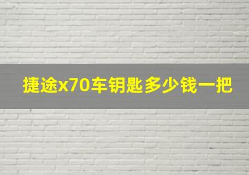 捷途x70车钥匙多少钱一把