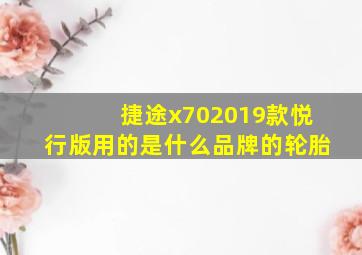 捷途x702019款悦行版用的是什么品牌的轮胎