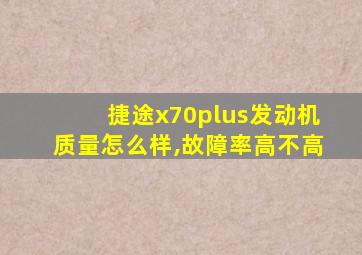 捷途x70plus发动机质量怎么样,故障率高不高