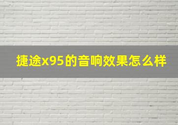 捷途x95的音响效果怎么样