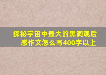 探秘宇宙中最大的黑洞观后感作文怎么写400字以上