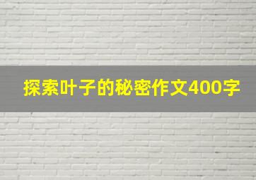 探索叶子的秘密作文400字