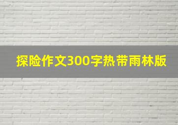 探险作文300字热带雨林版