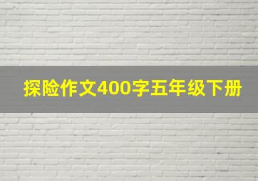 探险作文400字五年级下册