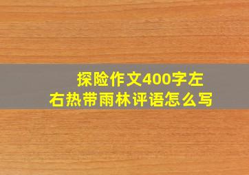 探险作文400字左右热带雨林评语怎么写