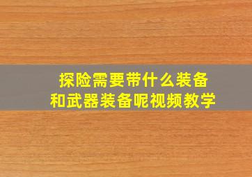 探险需要带什么装备和武器装备呢视频教学