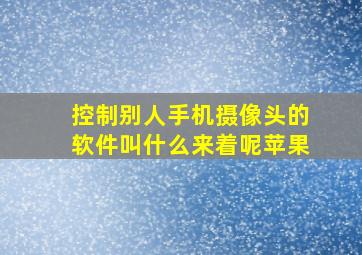 控制别人手机摄像头的软件叫什么来着呢苹果