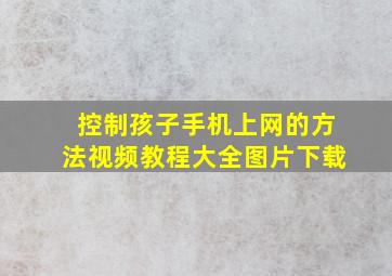 控制孩子手机上网的方法视频教程大全图片下载