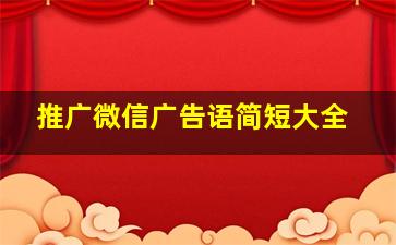 推广微信广告语简短大全