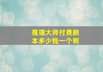 推理大师付费剧本多少钱一个啊