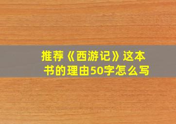 推荐《西游记》这本书的理由50字怎么写