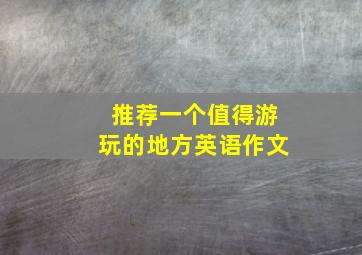 推荐一个值得游玩的地方英语作文