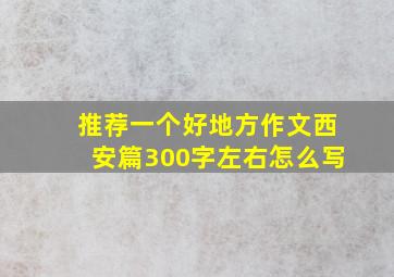 推荐一个好地方作文西安篇300字左右怎么写