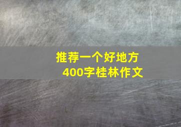 推荐一个好地方400字桂林作文