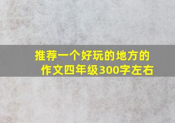 推荐一个好玩的地方的作文四年级300字左右