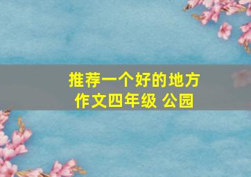 推荐一个好的地方作文四年级 公园