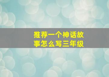 推荐一个神话故事怎么写三年级