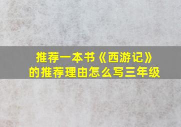 推荐一本书《西游记》的推荐理由怎么写三年级