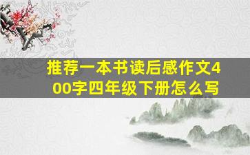 推荐一本书读后感作文400字四年级下册怎么写