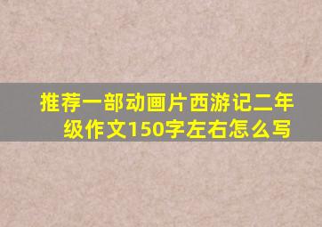 推荐一部动画片西游记二年级作文150字左右怎么写