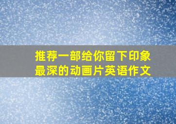 推荐一部给你留下印象最深的动画片英语作文