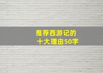 推荐西游记的十大理由50字