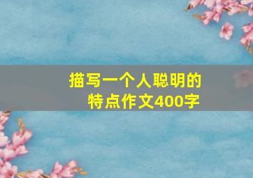 描写一个人聪明的特点作文400字