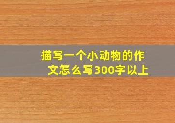 描写一个小动物的作文怎么写300字以上