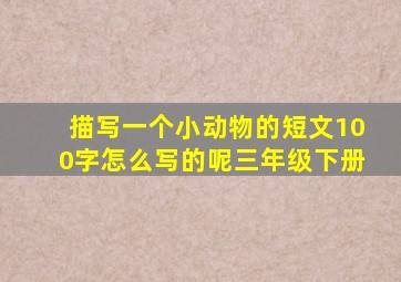 描写一个小动物的短文100字怎么写的呢三年级下册