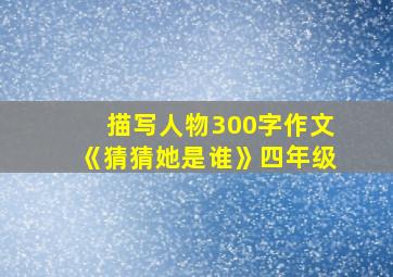 描写人物300字作文《猜猜她是谁》四年级