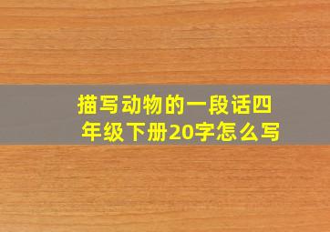 描写动物的一段话四年级下册20字怎么写